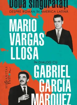 Doua singuratati. Despre roman in America Latina, Mario Vargas Llosa, Gabriel Garcia Marquez