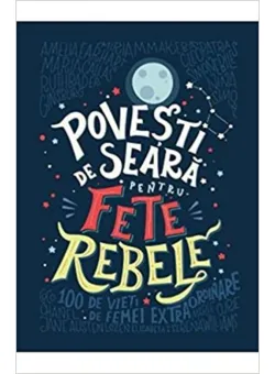 Povesti de seara pentru fete rebele, Elena Favilli, Francesca Cavallo