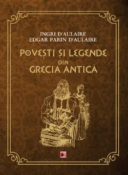 Povesti si legende din Grecia Antica, Ingri d`Aulaire, Edgar Parin d`Aulaire 